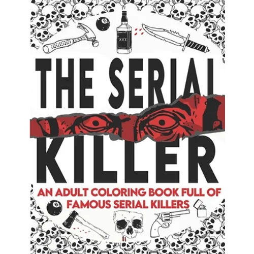 The Serial Killer Coloring Book: An Adult Coloring Book Full of Famous Serial Killers A True Crime Adult Gift - Full of Famous Murderers. For Adults O