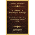A Textbook Of Pathological Histology: An Introduction To The Study Of Pathological Anatomy (1871)