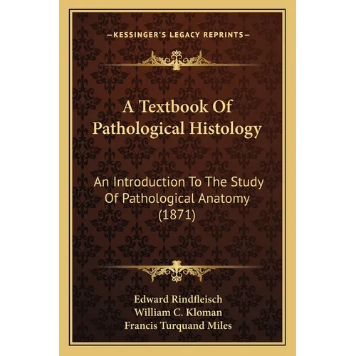 A Textbook Of Pathological Histology: An Introduction To The Study Of Pathological Anatomy (1871)