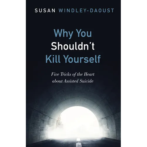 Why You Shouldn't Kill Yourself: Five Tricks of the Heart about Assisted Suicide