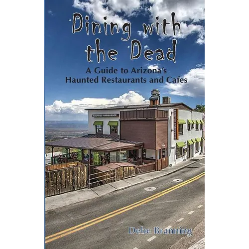 Dining with the Dead: A Guide to Arizona's Haunted Restaurants and Cafes