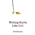 Writing Hurts Like Hell: How to Write a Novel When You Don't Have Time to Write a Short Story