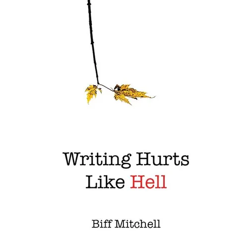 Writing Hurts Like Hell: How to Write a Novel When You Don't Have Time to Write a Short Story