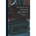 101 Ways to Prepare Macaroni: Recipes
