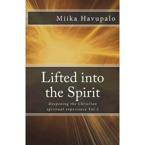 Lifted into the Spirit: Deepening the Christian spiritual experience