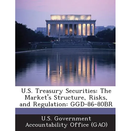 U.S. Treasury Securities: The Market's Structure, Risks, and Regulation: GGD-86-80BR