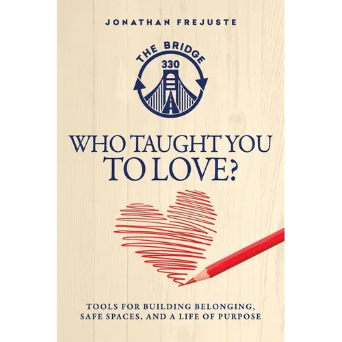 Who Taught You to Love?: Tools for Building Belonging, Safe Spaces, and a Life of Purpose