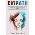 Empath: A Beginner's Guide to Thriving in Life as a Highly Sensitive Individual-How to Understand and Develop your Gift