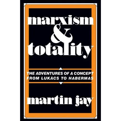 Marxism and Totality: The Adventures of a Concept from Lukács to Habermas