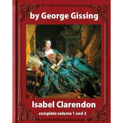 Isabel Clarendon (1885). by George Gissing (novel): complete volume 1 and 2