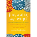 Fire, Water, and Wind: God's Transformational Narrative: Learning from Narrative Psychology, Neuroscience, and Storytelling about Identity Formation