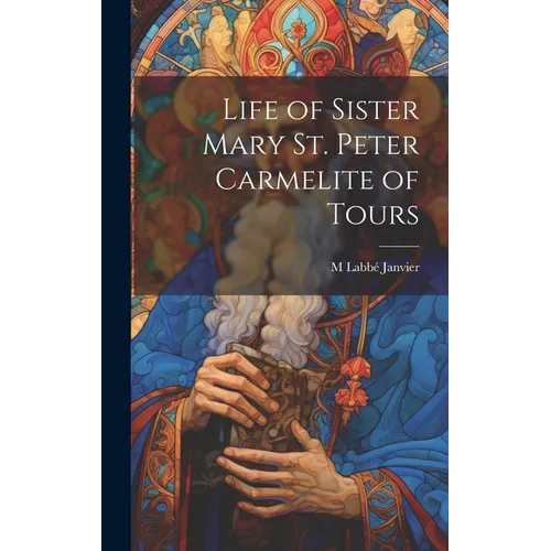 Life of Sister Mary St. Peter Carmelite of Tours