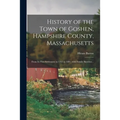 History of the Town of Goshen, Hampshire County, Massachusetts: From Its First Settlement in 1761 to 1881, With Family Sketches ..