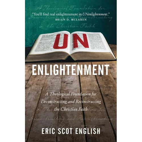UNenlightenment: A Theological Foundation for Deconstructing and Reconstructing the Christian Faith