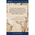 The Life of the Venerable Benedict Joseph Labre, who Died at Rome, in the Odour of Sanctity, on the Sixteenth of April, 1783. Translated From the Fren