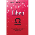 Lucky Astrology - Libra: Tapping into the Powers of Your Sun Sign for Greater Luck, Happiness, Health, Abundance & Love