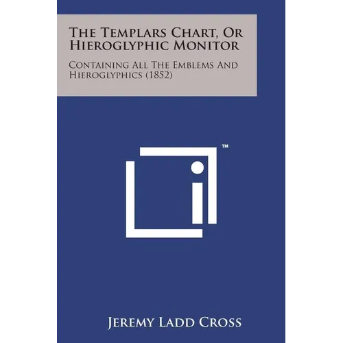 The Templars Chart, or Hieroglyphic Monitor: Containing All the Emblems and Hieroglyphics (1852)
