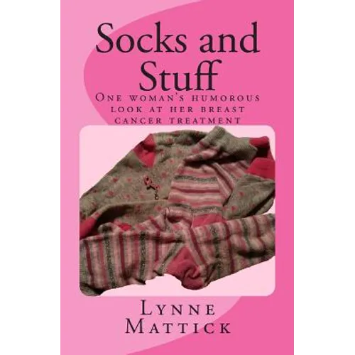 Socks and Stuff: One woman's humorous look at her breast cancer treatment