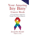 Your Amazing Itty Bitty Cancer Book: 15 Essential Steps to Help You Navigate Your Cancer Diagnosis