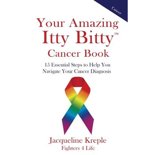 Your Amazing Itty Bitty Cancer Book: 15 Essential Steps to Help You Navigate Your Cancer Diagnosis