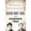 Hannah Mary Tabbs and the Disembodied Torso: A Tale of Race, Sex, and Violence in America