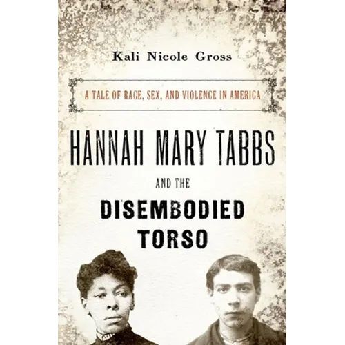 Hannah Mary Tabbs and the Disembodied Torso: A Tale of Race, Sex, and Violence in America