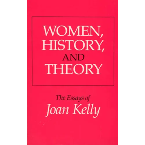 Women, History, and Theory: The Essays of Joan Kelly