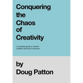 Conquering the Chaos of Creativity: A complete guide to creative problem-solving for everyone