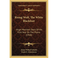 Rising Wolf, The White Blackfoot: Hugh Monroe's Story Of His First Year On The Plains (1918)