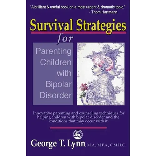 Survival Strategies for Parenting the Child and Teen with Bipolar Disorder