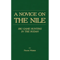 A Novice on the Nile - Big Game Hunting in the Sudan