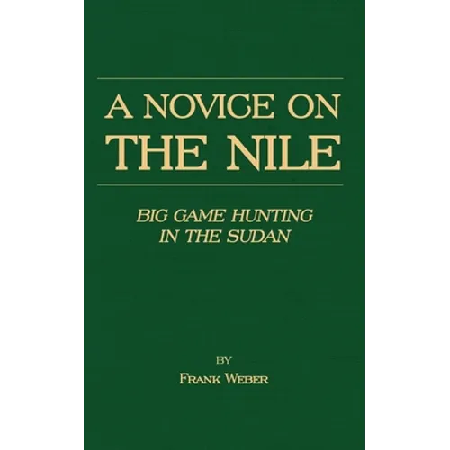 A Novice on the Nile - Big Game Hunting in the Sudan