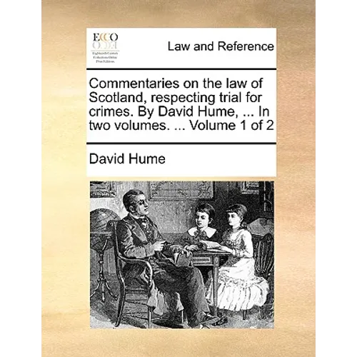 Commentaries on the law of Scotland, respecting trial for crimes. By David Hume, ... In two volumes. ... Volume 1 of 2