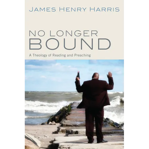No Longer Bound: A Theology of Reading and Preaching