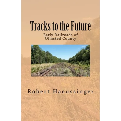 Tracks to the Future: Early Railroads of Olmsted County