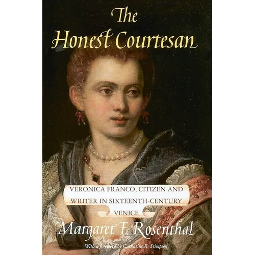 The Honest Courtesan: Veronica Franco, Citizen and Writer in Sixteenth-Century Venice