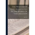 The Wisdom Of God Manifested In The Works Of The Creation
