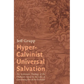 Hyper-Calvinist Universal Salvation: The Systematic Theology of the Unchosen Saved by the Lake of Consuming Fire at the Eschaton