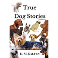 True Dog Stories: Short Stories from Days Gone By