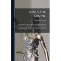 Mines and Mining; a Commentary on the law of Mines and Mining Rights, Both Common law and Statutory; With Appendices Containing the Federal Statute an