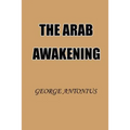 The Arab Awakening: The Story of the Arab National Movement