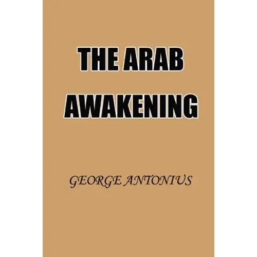 The Arab Awakening: The Story of the Arab National Movement