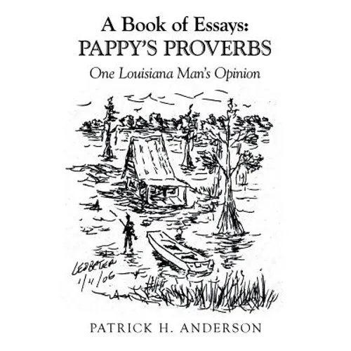 A Book of Essays: Pappy's Proverbs: One Louisiana Man's Opinion