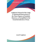 Lightfoot's Manual of the Lodge or Monitorial Instructions in the Three Degrees of Symbolic Masonry, as Exemplified in the Grand Jurisdiction of Texas - Paperback