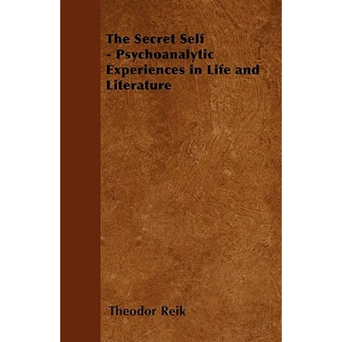 The Secret Self - Psychoanalytic Experiences in Life and Literature