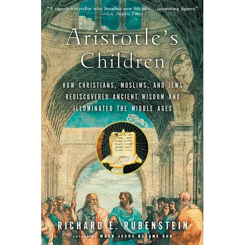 Aristotle's Children: How Christians, Muslims, and Jews Rediscovered Ancient Wisdom and Illuminated the Middle Ages