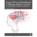 Using CBT and Mindfulness to Manage Student Anxiety: A 9-Week Program for Children and Adolescents