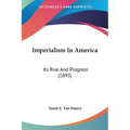 Imperialism In America: Its Rise And Progress (1893)