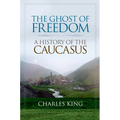 The Ghost of Freedom: A History of the Caucasus