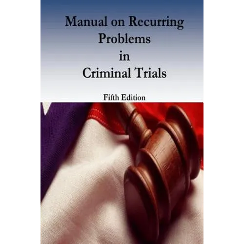 Manual on Recurring Problems in Criminal Trials